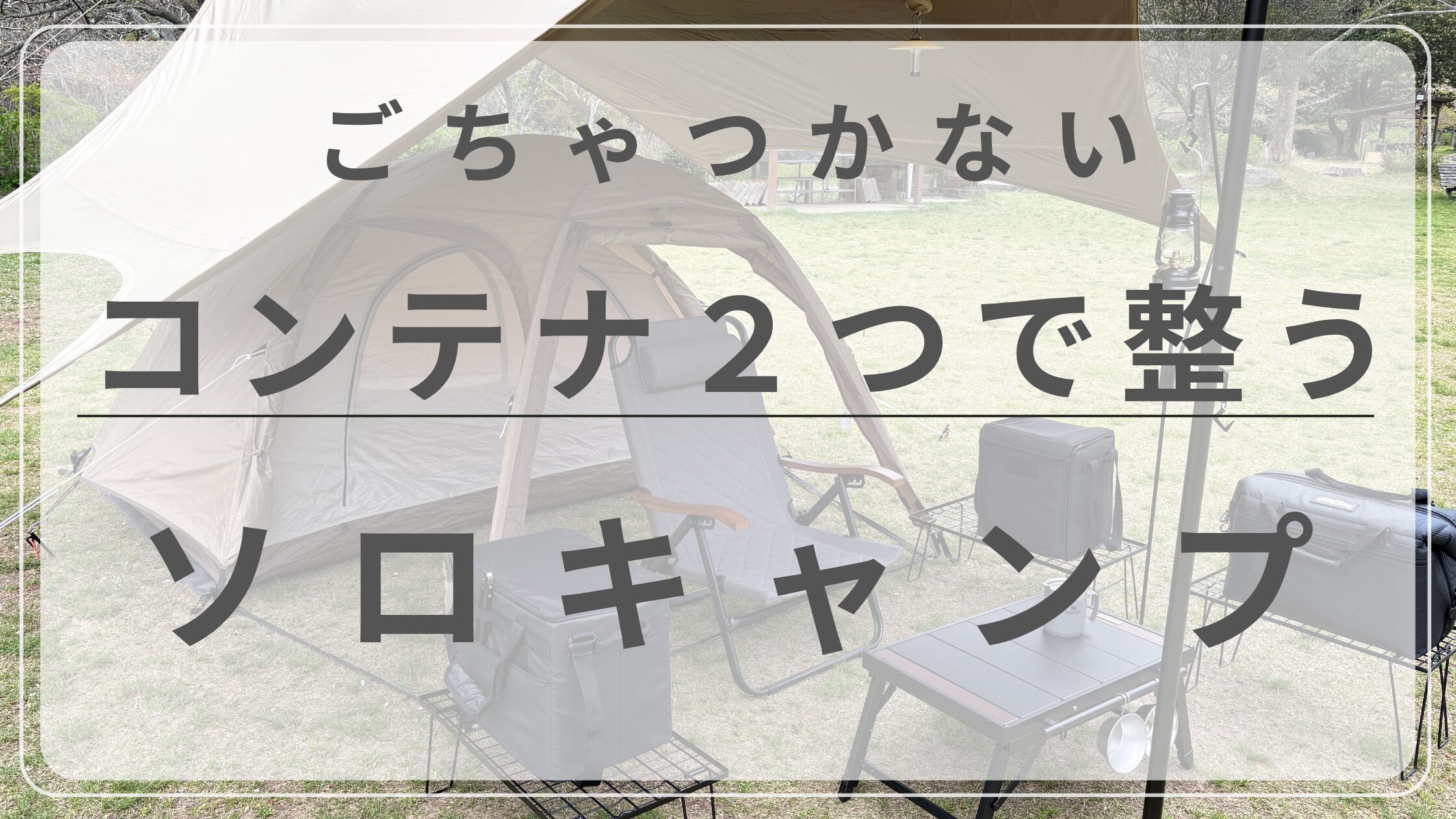 ミニマルソロキャンプ装備｜コンテナ2つで生活感を消す方法【実体験 